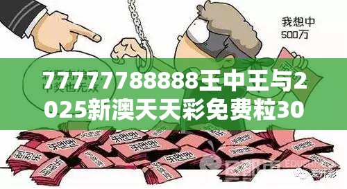 77777788888王中王与2025新澳天天彩免费粒303，基础释义、专家解读解释与落实?抵制不实承诺危害