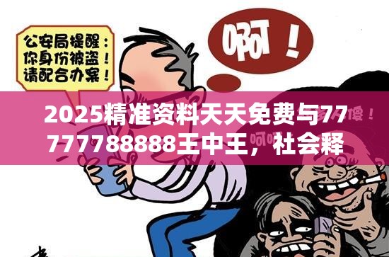 2025精准资料天天免费与77777788888王中王，社会释义、解释与落实-留心欺诈性广告