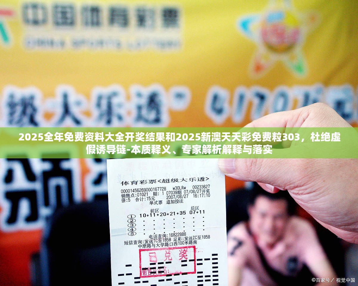 2025全年免费资料大全开奖结果和2025新澳天天彩免费粒303，杜绝虚假诱导链-本质释义、专家解析解释与落实