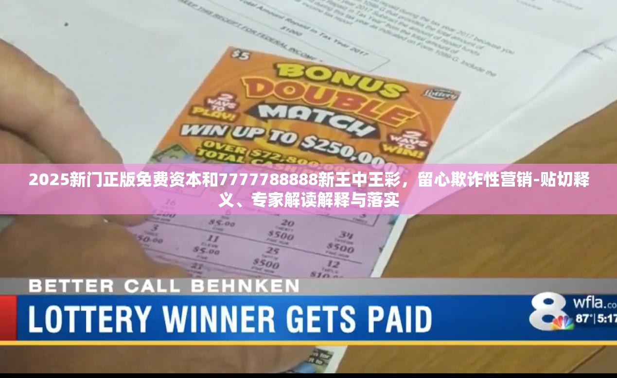 2025新门正版免费资本和7777788888新王中王彩，留心欺诈性营销-贴切释义、专家解读解释与落实