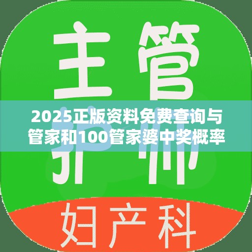 2025正版资料免费查询与管家和100管家婆中奖概率，个人释义、专家解析解释与落实?留心虚假的虚架势