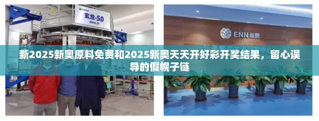 新2025新奥原料免费和2025新奥天天开好彩开奖结果，留心误导的假幌子链