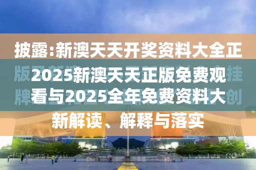 2025新澳天天正版免费观看与2025全年免费资料大全，详尽解答、专家解读解释与落实?小心虚假的陷阱