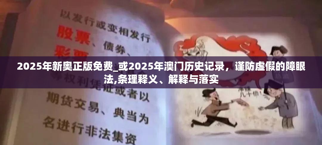 2025年新奥正版免费_或2025年澳门历史记录，谨防虚假的障眼法,条理释义、解释与落实