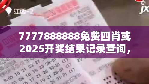 7777888888免费四肖或2025开奖结果记录查询，留心欺诈性营销-贴切释义、专家解读解释与落实