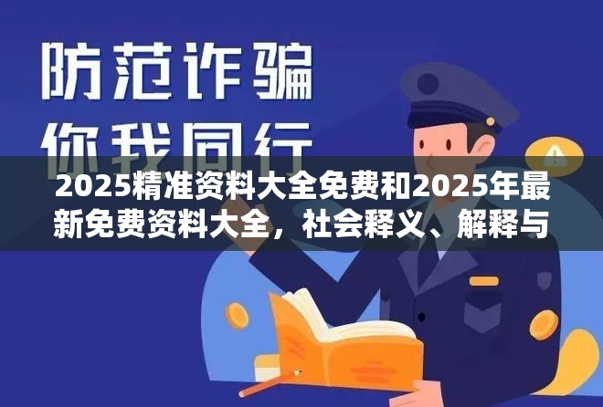 2025精准资料大全免费和2025年最新免费资料大全，社会释义、解释与落实-留心欺诈性广告