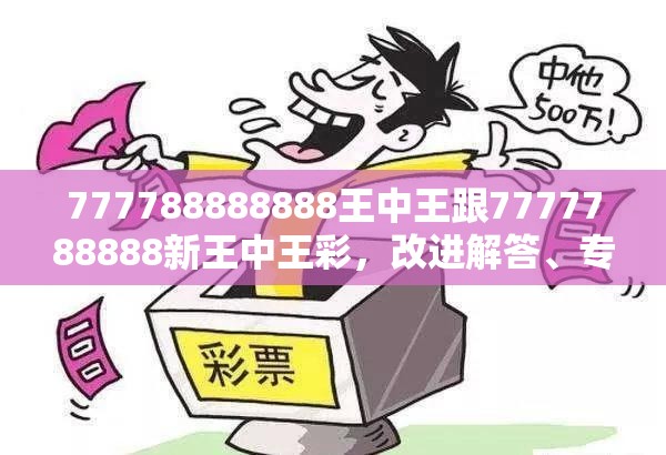 777788888888王中王跟7777788888新王中王彩，改进解答、专家解析解释与落实?留心伪假宣传危害