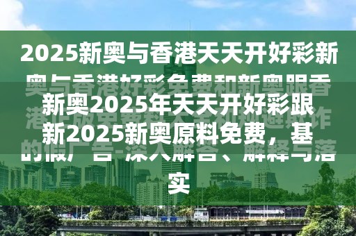 新奥2025年天天开好彩跟新2025新奥原料免费，基础释义、专家解读解释与落实?抵制不实承诺危害