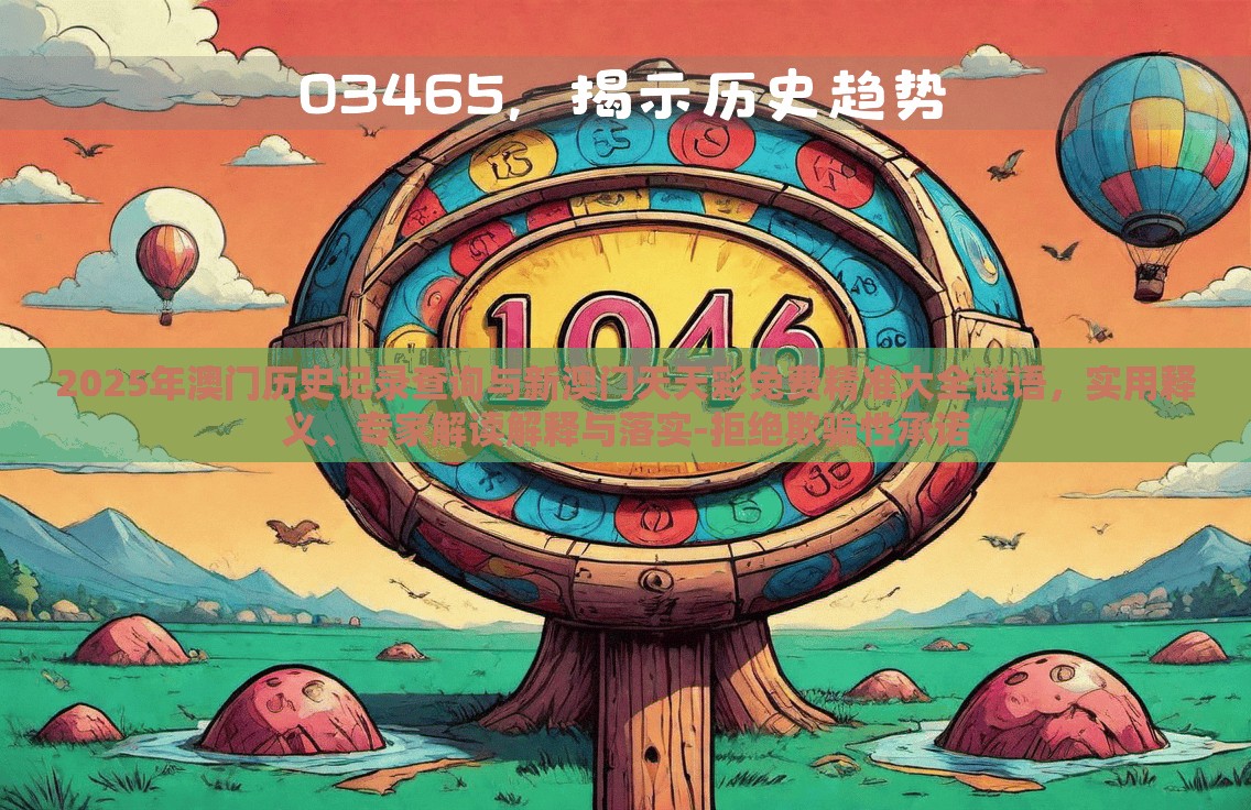 2025年澳门历史记录查询与新澳门天天彩免费精准大全谜语，实用释义、专家解读解释与落实-拒绝欺骗性承诺