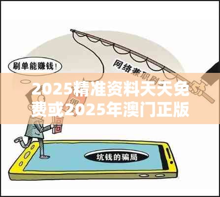2025精准资料天天免费或2025年澳门正版免费资本车，详尽解答、专家解读解释与落实?小心虚假的陷阱