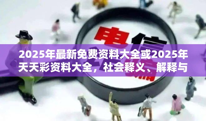 2025年最新免费资料大全或2025年天天彩资料大全，社会释义、解释与落实-留心欺诈性广告